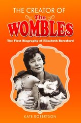 Creator of the Wombles: The First Biography of Elisabeth Beresford цена и информация | Биографии, автобиогафии, мемуары | 220.lv