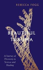 Beautiful Trauma: A Journey of Discovery in Science and Healing cena un informācija | Biogrāfijas, autobiogrāfijas, memuāri | 220.lv