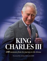 King Charles III: 100 Moments from His Journey to the Throne cena un informācija | Biogrāfijas, autobiogrāfijas, memuāri | 220.lv