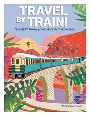 Travel by Train: The Best Train Journeys in the World cena un informācija | Ceļojumu apraksti, ceļveži | 220.lv