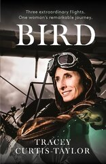 Bird: Three extraordinary flights. One extraordinary woman cena un informācija | Biogrāfijas, autobiogrāfijas, memuāri | 220.lv