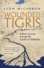 Wounded Tigris: A River Journey through the Cradle of Civilisation cena un informācija | Ceļojumu apraksti, ceļveži | 220.lv