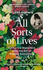 All Sorts of Lives: Katherine Mansfield and the art of risking everything цена и информация | Биографии, автобиогафии, мемуары | 220.lv