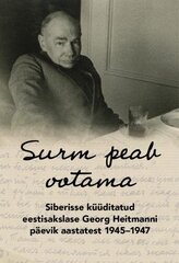 Surm peab ootama: Siberisse küüditatud eestisakslase Georg Heitmanni päevikaastatest 1945–1947 cena un informācija | Biogrāfijas, autobiogrāfijas, memuāri | 220.lv