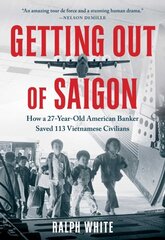 Getting Out of Saigon: How a 27-Year-Old Banker Saved 113 Vietnamese Civilians cena un informācija | Biogrāfijas, autobiogrāfijas, memuāri | 220.lv