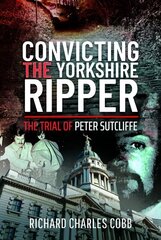 Convicting the Yorkshire Ripper: The Trial of Peter Sutcliffe cena un informācija | Biogrāfijas, autobiogrāfijas, memuāri | 220.lv