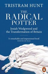 Radical Potter: Josiah Wedgwood and the Transformation of Britain cena un informācija | Biogrāfijas, autobiogrāfijas, memuāri | 220.lv
