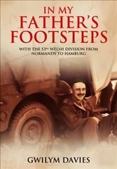 In My Father's Footsteps: With the 53rd Welsh Division from Normandy to Hamburg цена и информация | Биографии, автобиогафии, мемуары | 220.lv