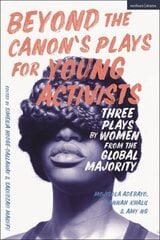 Beyond The Canon's Plays for Young Activists: Three Plays by Women from the Global Majority цена и информация | Рассказы, новеллы | 220.lv