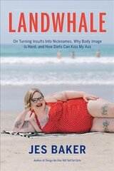 Landwhale: On Turning Insults Into Nicknames, Why Body Image Is Hard, and How Diets Can Kiss My Ass цена и информация | Биографии, автобиогафии, мемуары | 220.lv