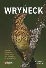 Wryneck: Biology, Behaviour, Conservation and Symbolism of Jynx torquilla цена и информация | Книги по экономике | 220.lv
