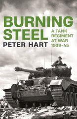 Burning Steel: A Tank Regiment at War, 1939-45 Main цена и информация | Исторические книги | 220.lv