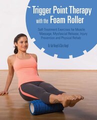 Trigger Point Therapy With The Foam Roller: Exercises for Muscle Massage, Myofascial Release, Injury Prevention and Physical Rehab cena un informācija | Pašpalīdzības grāmatas | 220.lv