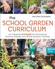 School Garden Curriculum: An Integrated K-8 Guide for Discovering Science, Ecology, and Whole-Systems Thinking cena un informācija | Sociālo zinātņu grāmatas | 220.lv