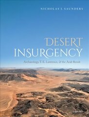 Desert Insurgency: Archaeology, T. E. Lawrence, and the Arab Revolt cena un informācija | Vēstures grāmatas | 220.lv