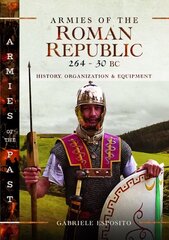 Armies of the Roman Republic 264-30 BC: History, Organization and Equipment cena un informācija | Vēstures grāmatas | 220.lv