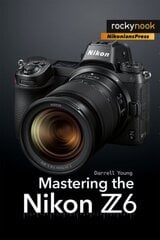 Mastering the Nikon Z6 cena un informācija | Grāmatas par fotografēšanu | 220.lv