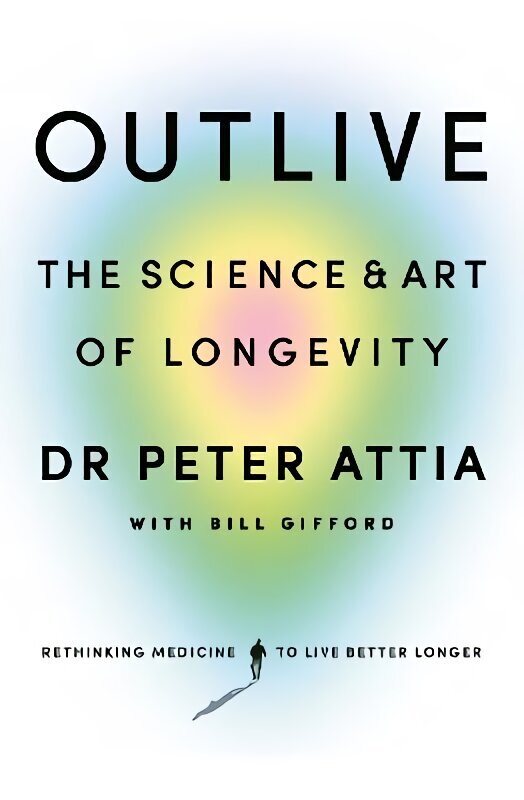 Outlive: The Science and Art of Longevity цена и информация | Pašpalīdzības grāmatas | 220.lv