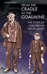 From the Cradle to the Coalmine: The Story of Children in Welsh Mines cena un informācija | Vēstures grāmatas | 220.lv