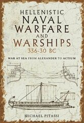 Hellenistic Naval Warfare and Warships 336-30 BC: War at Sea from Alexander to Actium cena un informācija | Vēstures grāmatas | 220.lv