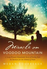 Miracle on Voodoo Mountain: A Young Woman's Remarkable Story of Pushing Back the Darkness for the Children of Haiti cena un informācija | Garīgā literatūra | 220.lv