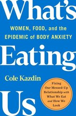 What's Eating Us: Women, Food, and the Epidemic of Body Anxiety cena un informācija | Pašpalīdzības grāmatas | 220.lv