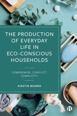 Production of Everyday Life in Eco-Conscious Households: Compromise, Conflict, Complicity цена и информация | Книги по экономике | 220.lv