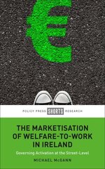 Marketisation of Welfare-To-Work in Ireland: Governing Activation at the Street-Level cena un informācija | Sociālo zinātņu grāmatas | 220.lv