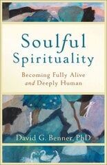 Soulful Spirituality - Becoming Fully Alive and Deeply Human: Becoming Fully Alive and Deeply Human cena un informācija | Pašpalīdzības grāmatas | 220.lv