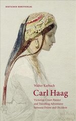 Carl Haag: Victorian Court Painter and Travelling Adventurer between Orient and Occident cena un informācija | Mākslas grāmatas | 220.lv