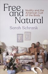 Free and Natural: Nudity and the American Cult of the Body цена и информация | Исторические книги | 220.lv