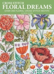 Cross Stitch Floral Dreams: Over 200 Floral Cross Stitch Motifs cena un informācija | Grāmatas par dārzkopību | 220.lv