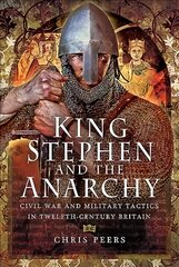 King Stephen and the Anarchy: Civil War and Military Tactics in Twelfth-Century Britain cena un informācija | Vēstures grāmatas | 220.lv