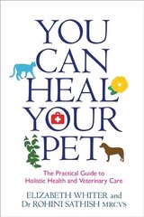 You Can Heal Your Pet: The Practical Guide to Holistic Health and Veterinary Care цена и информация | Книги о питании и здоровом образе жизни | 220.lv