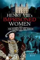 Henry VIII's Imprisoned Women: The Women of the Tower цена и информация | Исторические книги | 220.lv