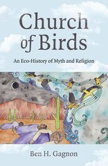 Church of Birds: An Eco-History of Myth and Religion цена и информация | Духовная литература | 220.lv