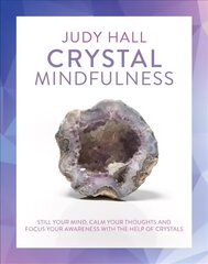 Crystal Mindfulness: Still Your Mind, Calm Your Thoughts and Focus Your Awareness with the Help of Crystals cena un informācija | Pašpalīdzības grāmatas | 220.lv