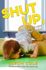 Shut Up, Your Kid Isn't That Great цена и информация | Самоучители | 220.lv