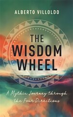 Wisdom Wheel: A Mythic Journey through the Four Directions cena un informācija | Pašpalīdzības grāmatas | 220.lv