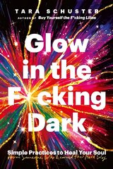 Glow in the F*cking Dark: Simple practices to heal your soul, from someone who learned the hard way cena un informācija | Pašpalīdzības grāmatas | 220.lv
