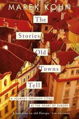 Stories Old Towns Tell: A Journey through Cities at the Heart of Europe цена и информация | Исторические книги | 220.lv