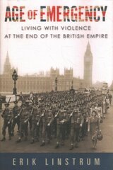 Age of Emergency: Living with Violence at the End of the British Empire cena un informācija | Vēstures grāmatas | 220.lv