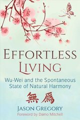 Effortless Living: Wu-Wei and the Spontaneous State of Natural Harmony цена и информация | Самоучители | 220.lv