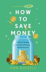 How To Save Money: A Guide to Spending Less While Still Getting The Most Out of Life cena un informācija | Pašpalīdzības grāmatas | 220.lv