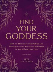 Find Your Goddess: How to Manifest the Power and Wisdom of the Ancient Goddesses in Your Everyday Life cena un informācija | Pašpalīdzības grāmatas | 220.lv