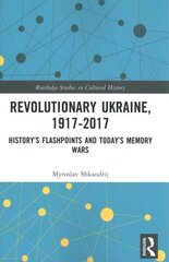 Revolutionary Ukraine, 1917-2017: History's Flashpoints and Today's Memory Wars цена и информация | Исторические книги | 220.lv