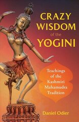 Crazy Wisdom of the Yogini: Teachings of the Kashmiri Mahamudra Tradition cena un informācija | Pašpalīdzības grāmatas | 220.lv