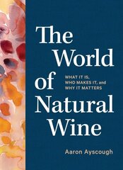 World of Natural Wine: What It Is, Who Makes It, and Why It Matters цена и информация | Книги рецептов | 220.lv