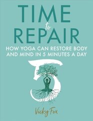 Time to Repair: How Yoga Can Restore Body and Mind in 5 Minutes a Day cena un informācija | Pašpalīdzības grāmatas | 220.lv