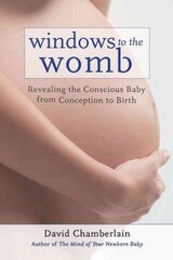 Windows to the Womb: Revealing the Conscious Baby from Conception to Birth cena un informācija | Pašpalīdzības grāmatas | 220.lv